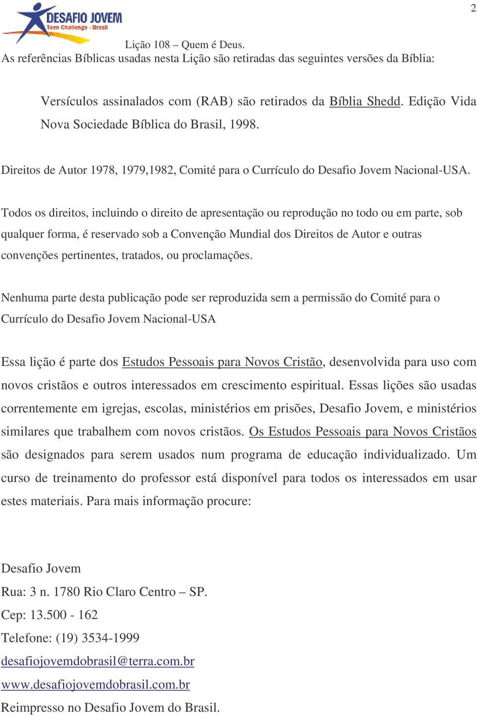 Todos os direitos, incluindo o direito de apresentação ou reprodução no todo ou em parte, sob qualquer forma, é reservado sob a Convenção Mundial dos Direitos de Autor e outras convenções