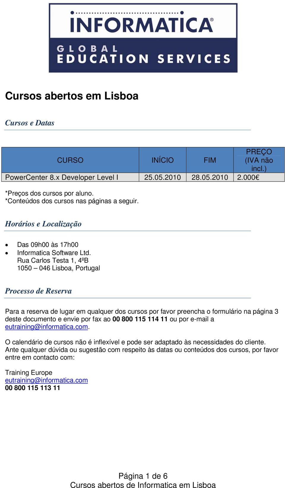 Rua Carlos Testa 1, 4ºB 1050 046 Lisboa, Portugal Processo de Reserva Para a reserva de lugar em qualquer dos cursos por favor preencha o formulário na página 3 deste documento e envie por fax ao 00