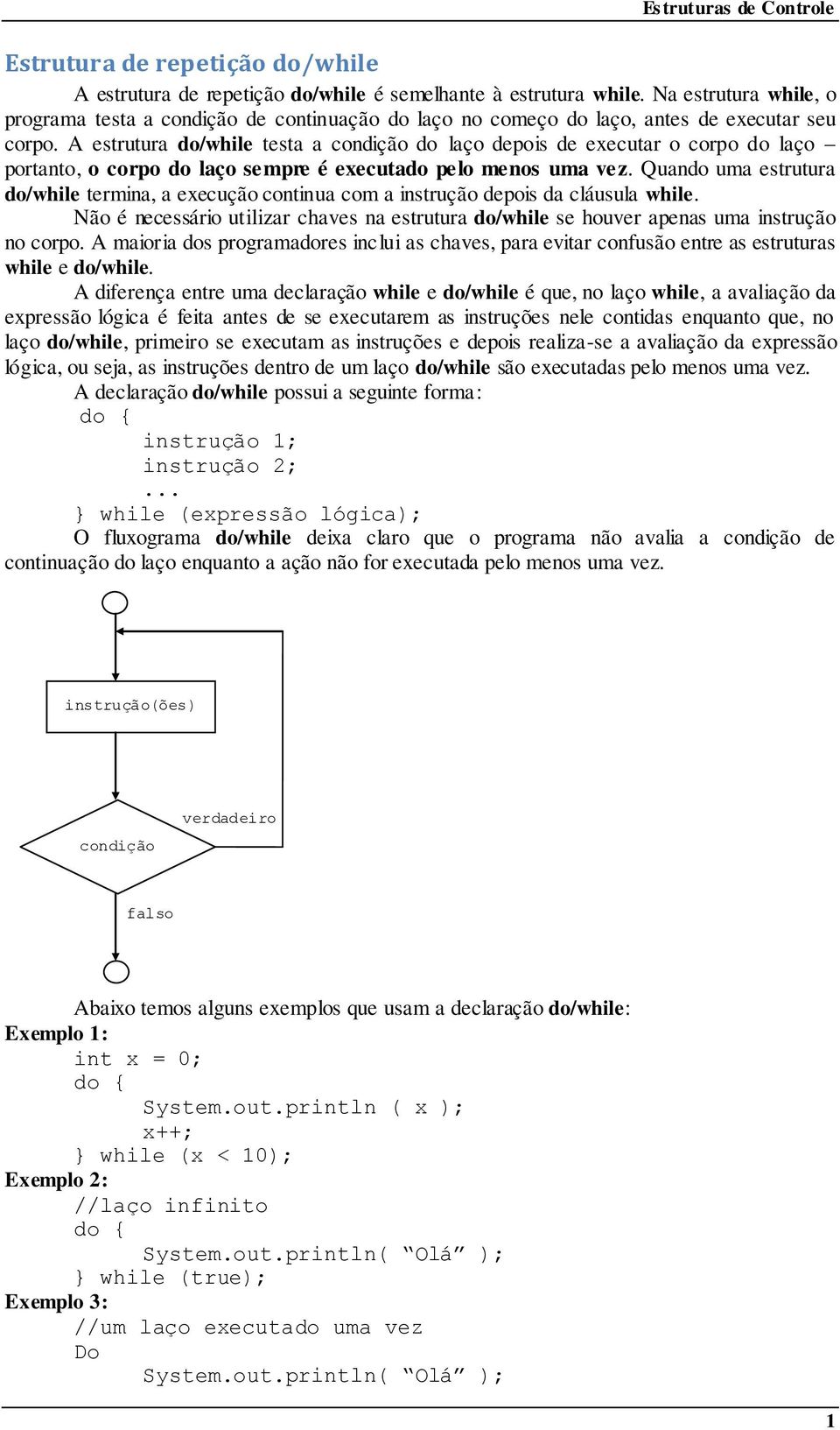 A estrutura do/while testa a condição do laço depois de executar o corpo do laço portanto, o corpo do laço sempre é executado pelo menos uma vez.