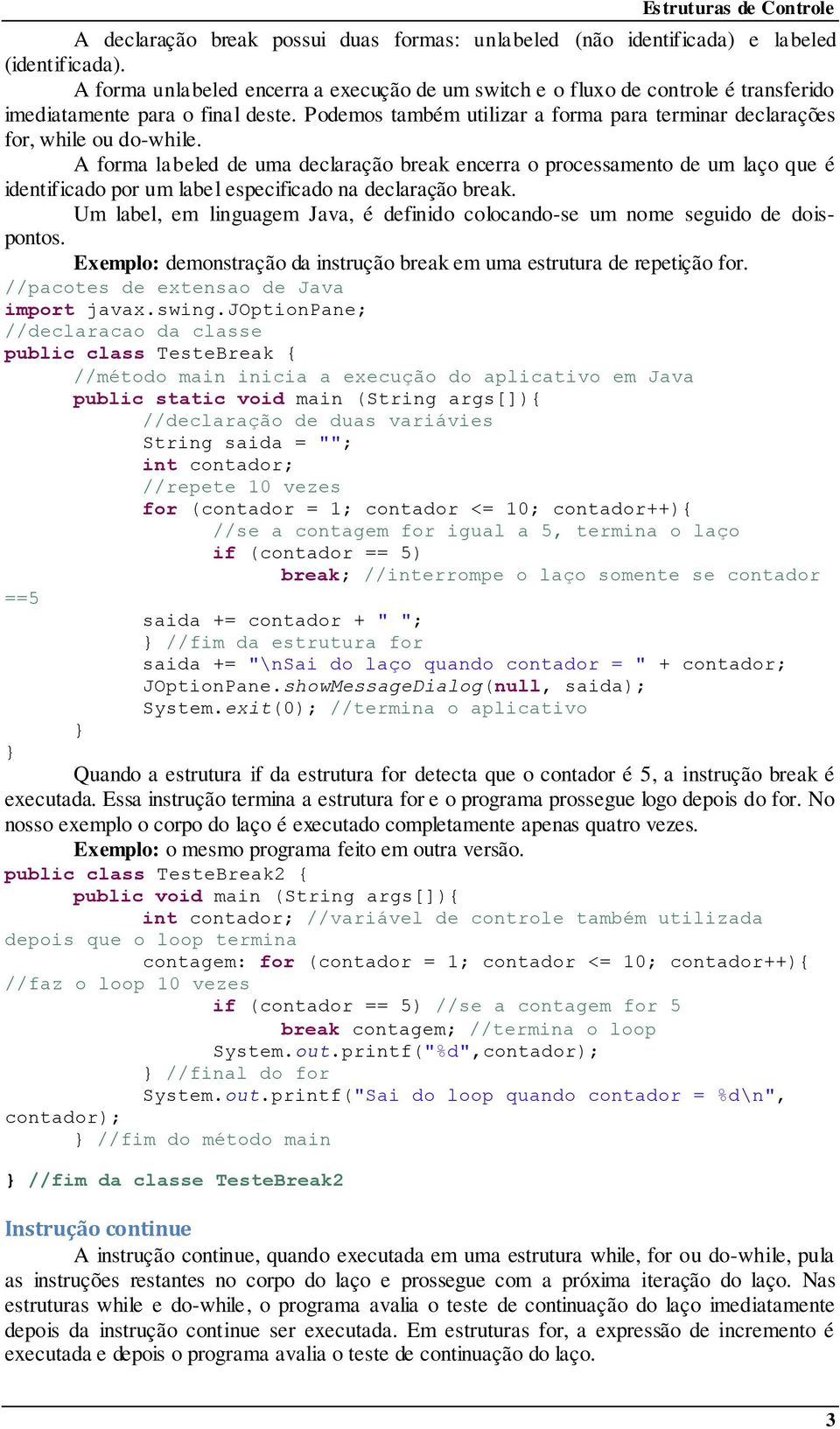 Podemos também utilizar a forma para terminar declarações for, while ou do-while.