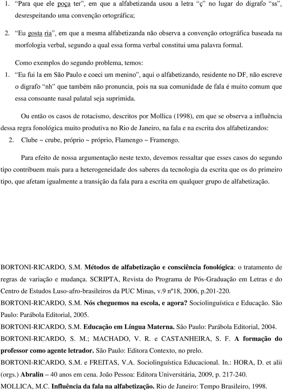 Como exemplos do segundo problema, temos: 1.