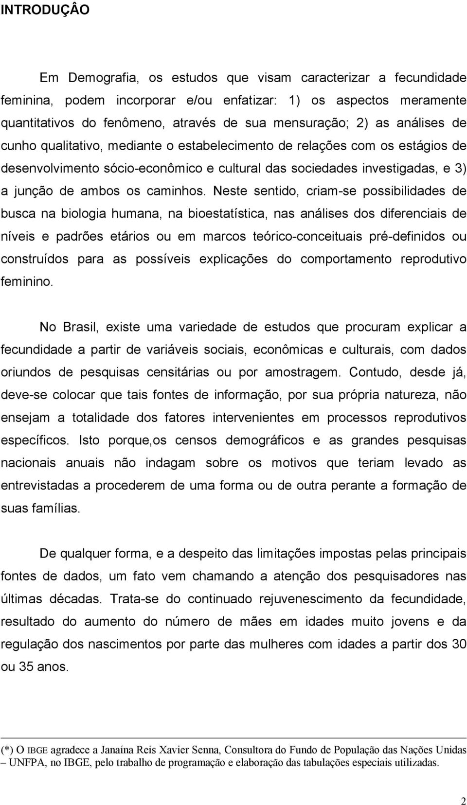 Neste sentido, criam-se possibilidades de busca na biologia humana, na bioestatística, nas análises dos diferenciais de níveis e padrões etários ou em marcos teórico-conceituais pré-definidos ou