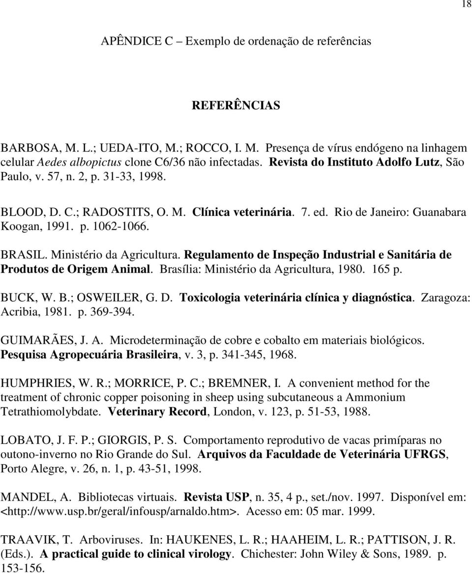 Ministério da Agricultura. Regulamento de Inspeção Industrial e Sanitária de Produtos de Origem Animal. Brasília: Ministério da Agricultura, 1980. 165 p. BUCK, W. B.; OSWEILER, G. D.