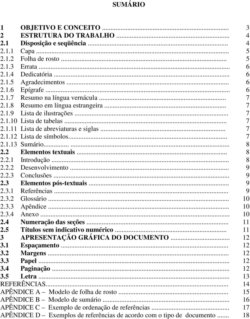 .. 7 2.1.12 Lista de símbolos... 7 2.1.13 Sumário...... 8 2.2 Elementos textuais... 8 2.2.1 Introdução... 8 2.2.2 Desenvolvimento... 9 2.2.3 Conclusões... 9 2.3 Elementos pós-textuais... 9 2.3.1 Referências.