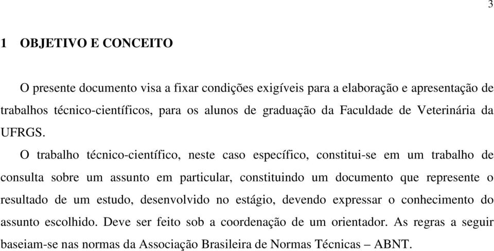 O trabalho técnico-científico, neste caso específico, constitui-se em um trabalho de consulta sobre um assunto em particular, constituindo um documento que