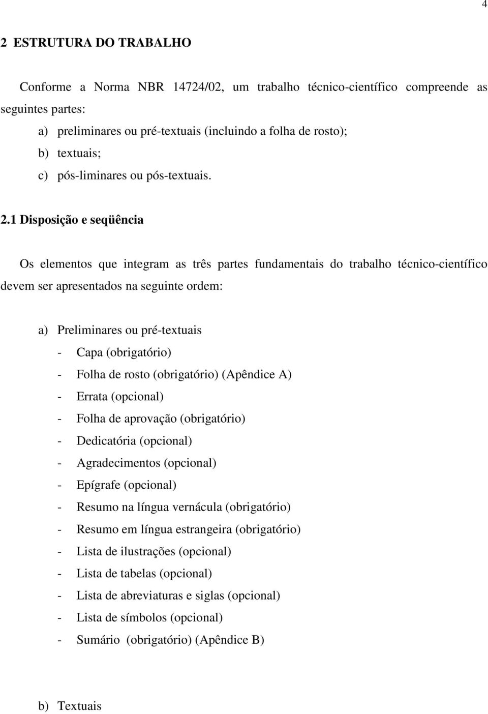 1 Disposição e seqüência Os elementos que integram as três partes fundamentais do trabalho técnico-científico devem ser apresentados na seguinte ordem: a) Preliminares ou pré-textuais - Capa