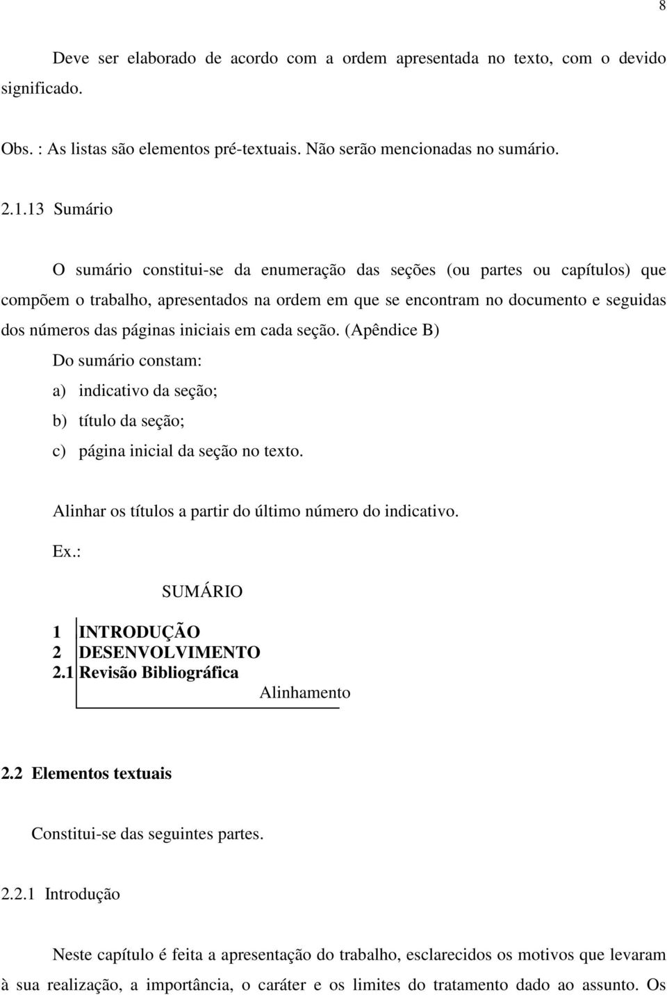 iniciais em cada seção. (Apêndice B) Do sumário constam: a) indicativo da seção; b) título da seção; c) página inicial da seção no texto. Alinhar os títulos a partir do último número do indicativo.