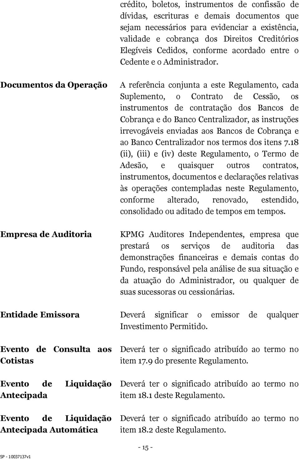 Documentos da Operação Empresa de Auditoria A referência conjunta a este Regulamento, cada Suplemento, o Contrato de Cessão, os instrumentos de contratação dos Bancos de Cobrança e do Banco