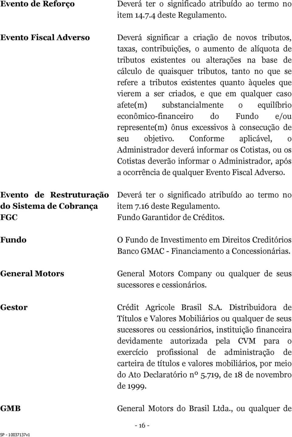 no que se refere a tributos existentes quanto àqueles que vierem a ser criados, e que em qualquer caso afete(m) substancialmente o equilíbrio econômico-financeiro do Fundo e/ou represente(m) ônus