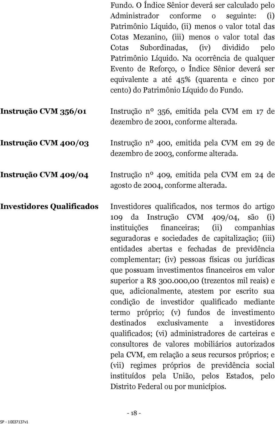 (iv) dividido pelo Patrimônio Líquido.