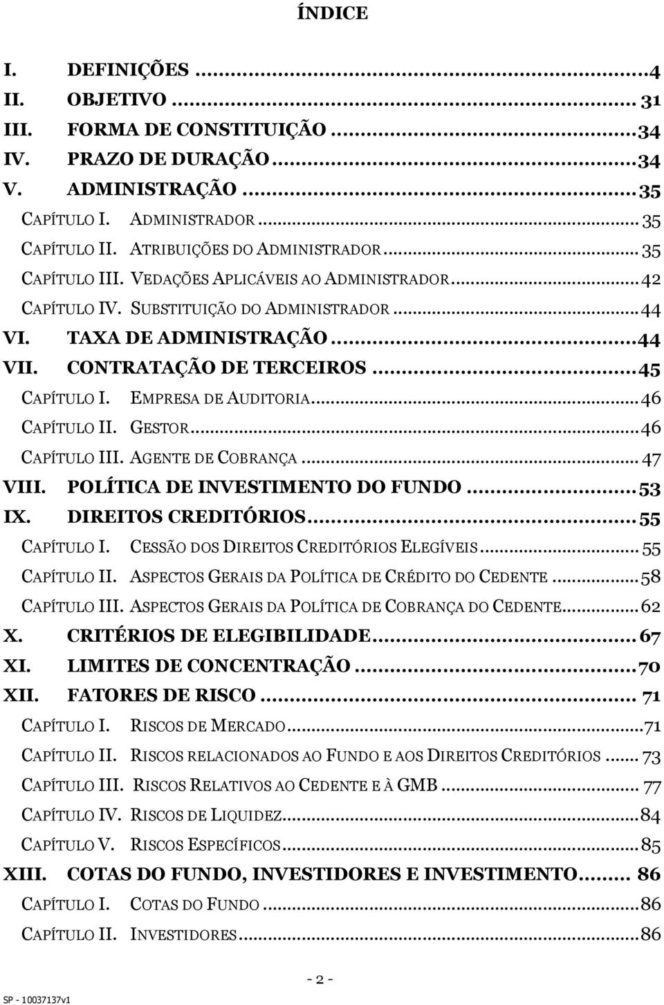CONTRATAÇÃO DE TERCEIROS... 45 CAPÍTULO I. EMPRESA DE AUDITORIA... 46 CAPÍTULO II. GESTOR... 46 CAPÍTULO III. AGENTE DE COBRANÇA... 47 VIII. POLÍTICA DE INVESTIMENTO DO FUNDO... 53 IX.