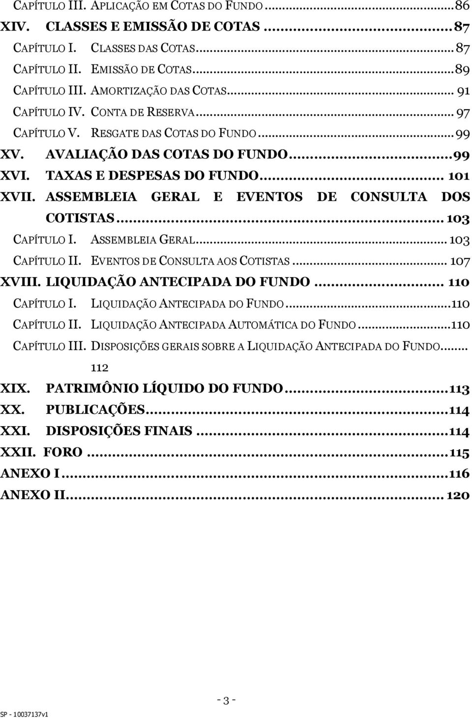 ASSEMBLEIA GERAL E EVENTOS DE CONSULTA DOS COTISTAS... 103 CAPÍTULO I. ASSEMBLEIA GERAL... 103 CAPÍTULO II. EVENTOS DE CONSULTA AOS COTISTAS... 107 XVIII. LIQUIDAÇÃO ANTECIPADA DO FUNDO.