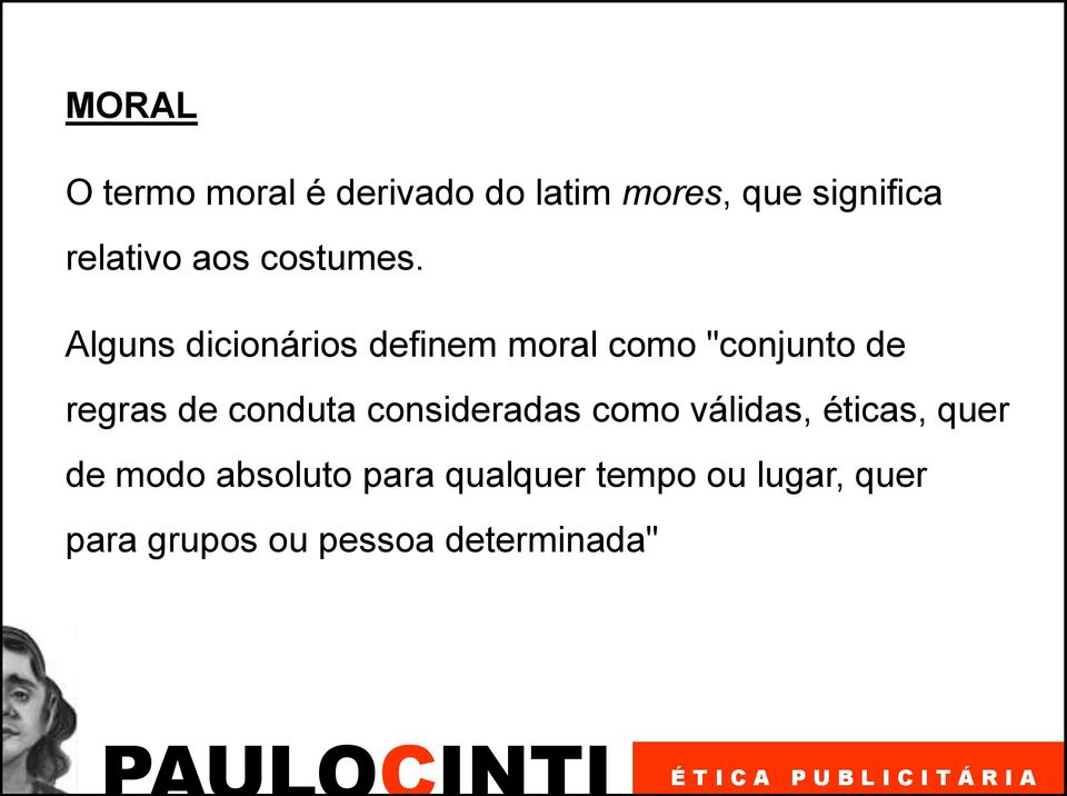 Alguns dicionários definem moral como "conjunto de regras de conduta