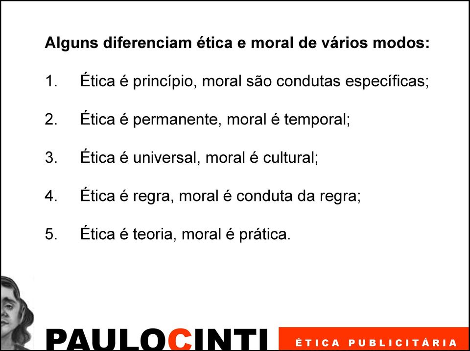 Ética é permanente, moral é temporal; 3.