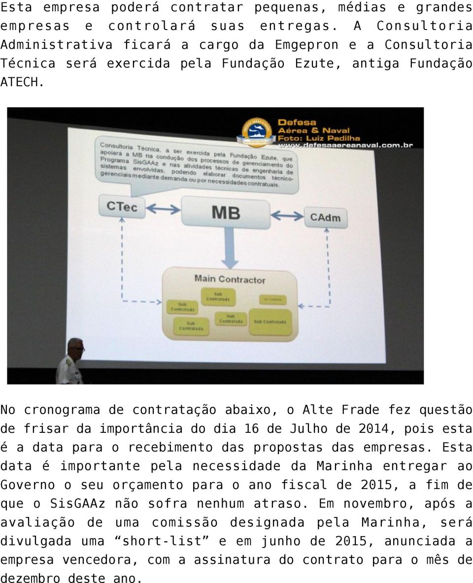 No cronograma de contratação abaixo, o Alte Frade fez questão de frisar da importância do dia 16 de Julho de 2014, pois esta é a data para o recebimento das propostas das empresas.