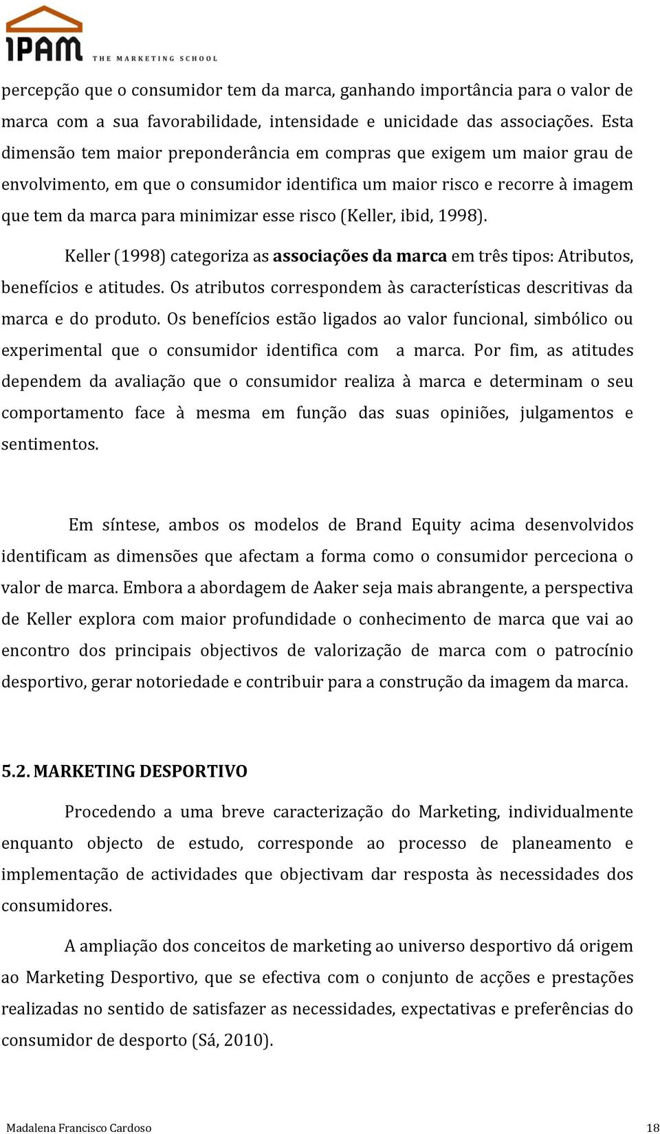 (Keller, ibid, 1998). Keller (1998) categoriza as associações da marca em três tipos: Atributos, benefícios e atitudes. Os atributos correspondem às características descritivas da marca e do produto.