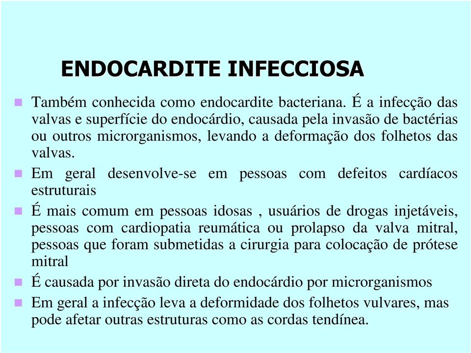 Em geral desenvolve-se em pessoas com defeitos cardíacos estruturais É mais comum em pessoas idosas, usuários de drogas injetáveis, pessoas com cardiopatia reumática ou