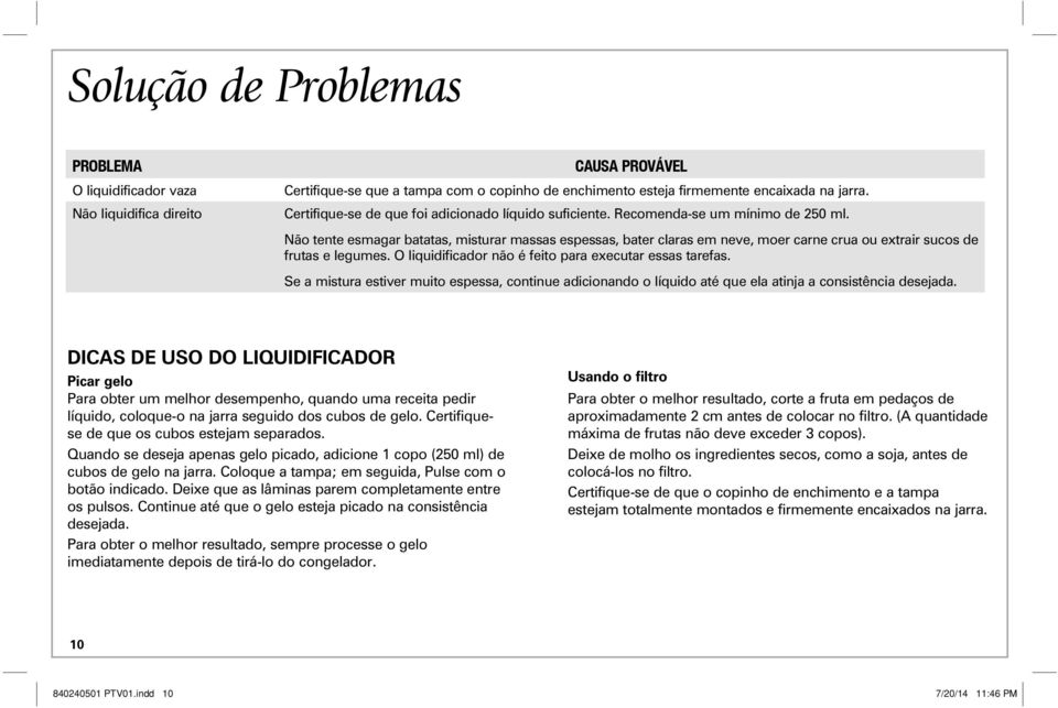 Não tente esmagar batatas, misturar massas espessas, bater claras em neve, moer carne crua ou extrair sucos de frutas e legumes. O liquidificador não é feito para executar essas tarefas.