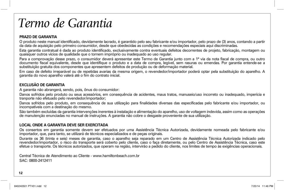 Esta garantia contratual é dada ao produto identificado, exclusivamente contra eventuais defeitos decorrentes de projeto, fabricação, montagem ou quaisquer outros vícios de qualidade que o tornem