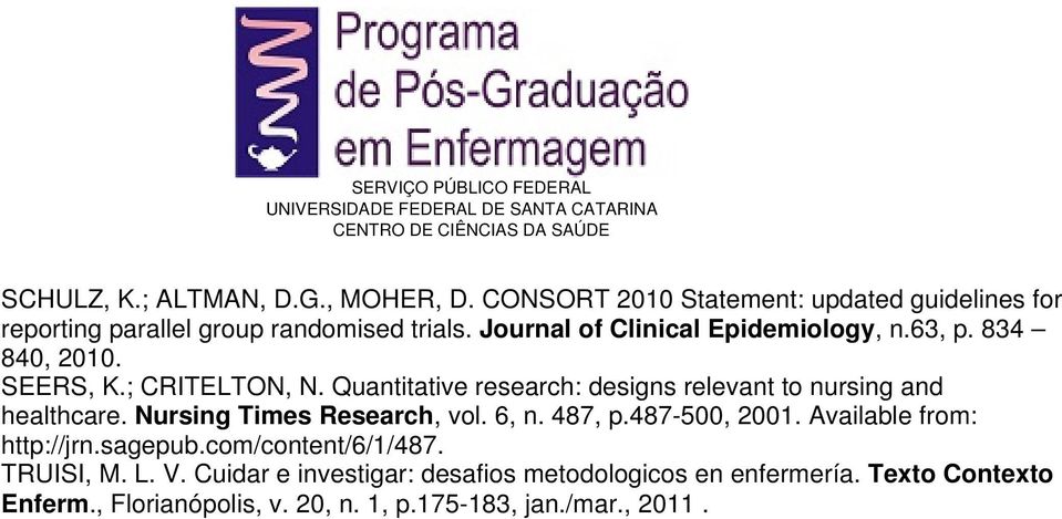 Quantitative research: designs relevant to nursing and healthcare. Nursing Times Research, vol. 6, n. 487, p.487-500, 2001.