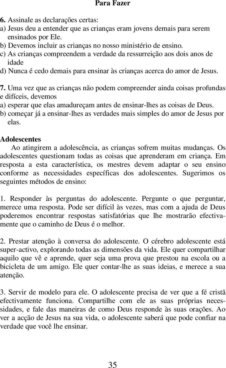 Uma vez que as crianças não podem compreender ainda coisas profundas e difíceis, devemos a) esperar que elas amadureçam antes de ensinar-lhes as coisas de Deus.