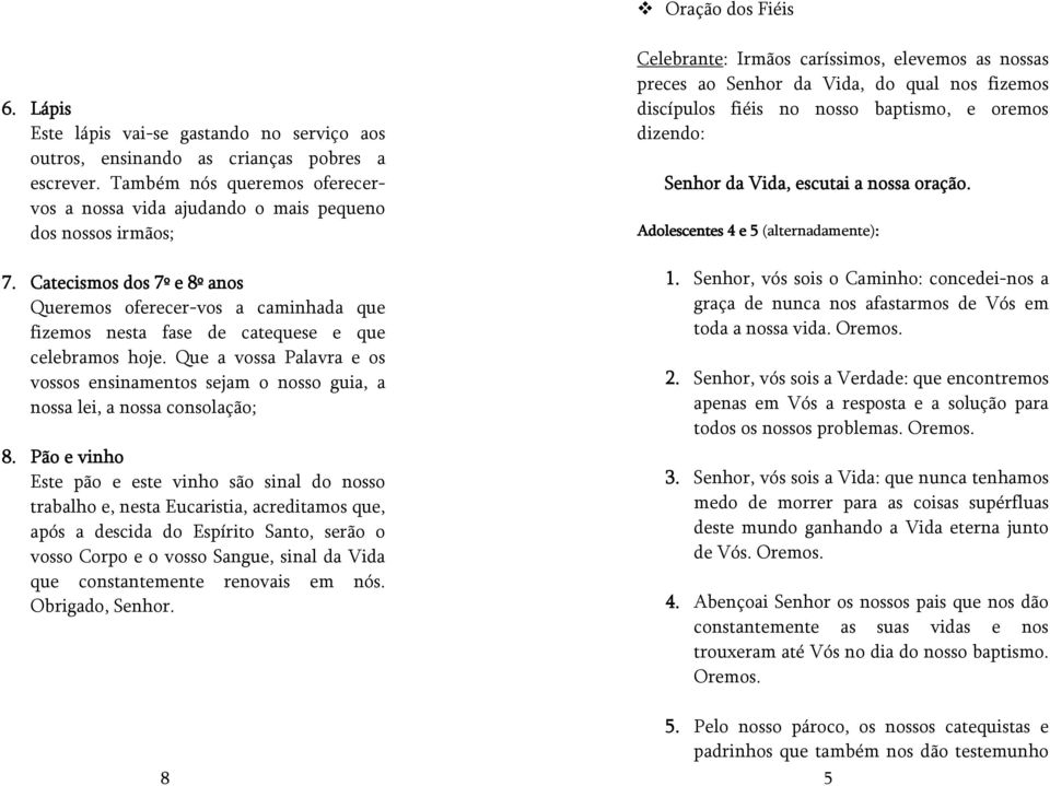 Catecismos dos 7º e 8º anos Queremos oferecer-vos a caminhada que fizemos nesta fase de catequese e que celebramos hoje.