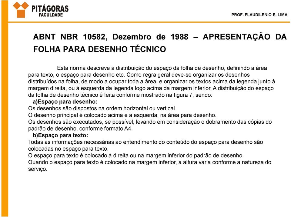 da margem inferior. A distribuição do espaço da folha de desenho técnico é feita conforme mostrado na figura 7, sendo: a)espaço para desenho: Os desenhos são dispostos na ordem horizontal ou vertical.