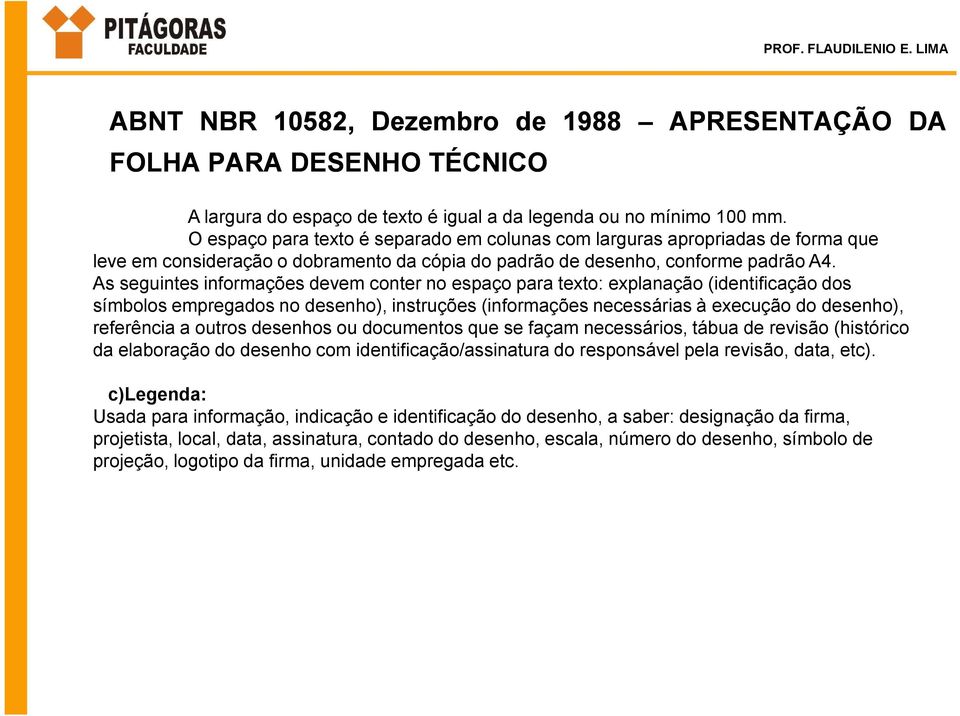 As seguintes informações devem conter no espaço para texto: explanação (identificação dos símbolos empregados no desenho), instruções (informações necessárias à execução do desenho), referência a