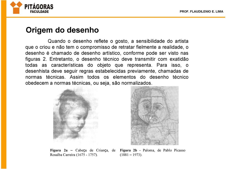 Entretanto, o desenho técnico deve transmitir com exatidão todas as características do objeto que representa.