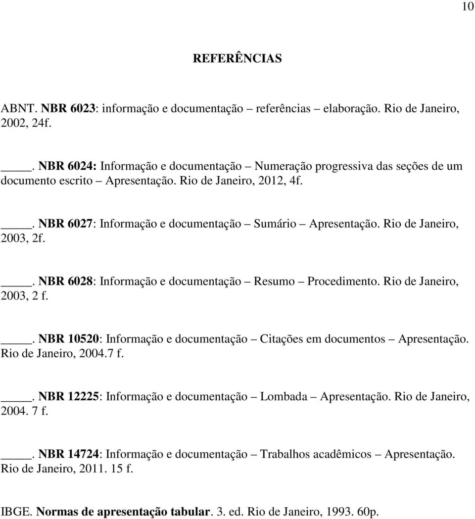Rio de Janeiro, 2003, 2f.. NBR 6028: Informação e documentação Resumo Procedimento. Rio de Janeiro, 2003, 2 f.. NBR 10520: Informação e documentação Citações em documentos Apresentação.
