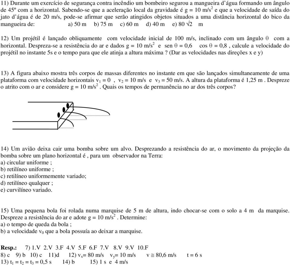 bico da manueira de: a) 50 m b) 75 m c) 60 m d) 40 m e) 80 2 m 12) Um projétil é lançado obliquamente com velocidade inicial de 100 m/s, inclinado com um ânulo θ com a horizontal.