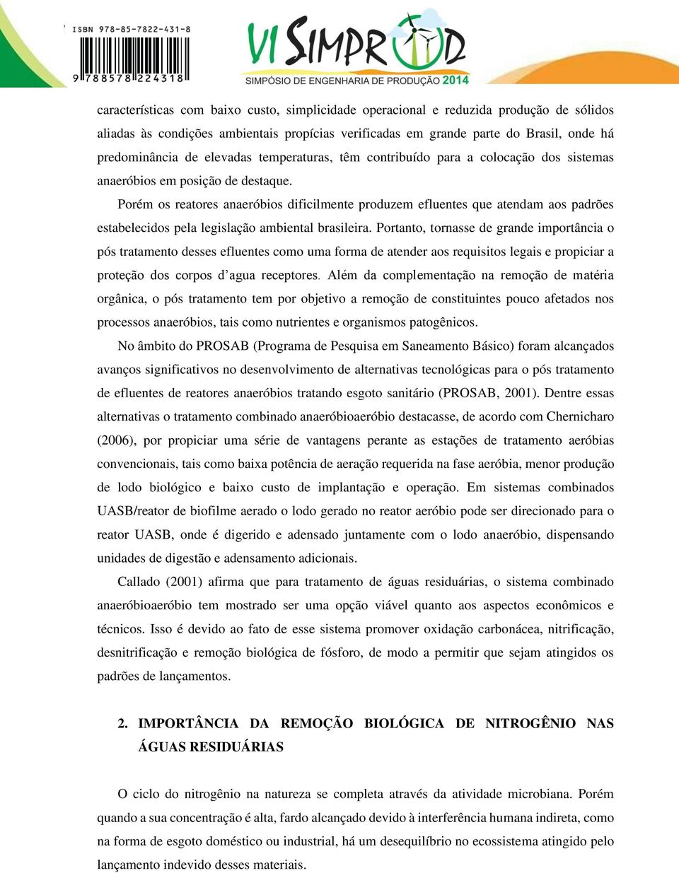 Porém os reatores anaeróbios dificilmente produzem efluentes que atendam aos padrões estabelecidos pela legislação ambiental brasileira.