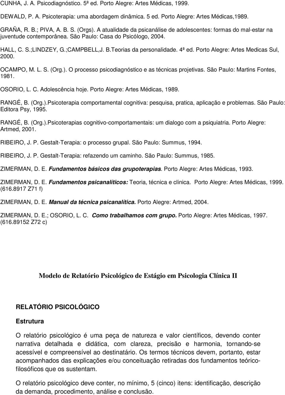 4ª ed. Porto Alegre: Artes Medicas Sul, 2000. OCAMPO, M. L. S. (Org.). O processo psicodiagnóstico e as técnicas projetivas. São Paulo: Martins Fontes, 1981. OSORIO, L. C. Adolescência hoje.