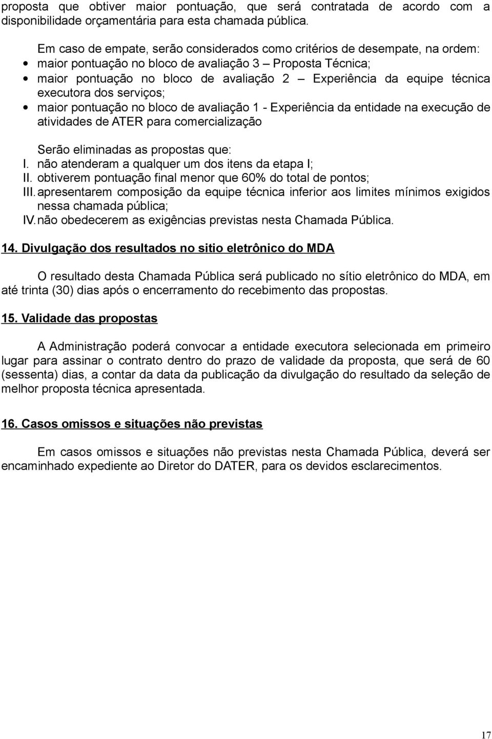 técnica executora dos serviços; maior pontuação no bloco de avaliação 1 - Experiência da entidade na execução de atividades de ATER para comercialização Serão eliminadas as propostas que: I.