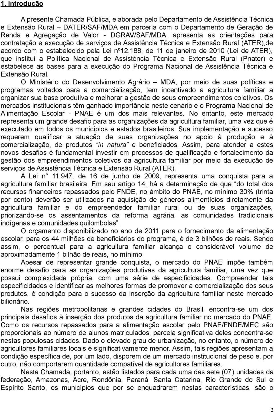 188, de 11 de janeiro de 2010 (Lei de ATER), que institui a Política Nacional de Assistência Técnica e Extensão Rural (Pnater) e estabelece as bases para a execução do Programa Nacional de