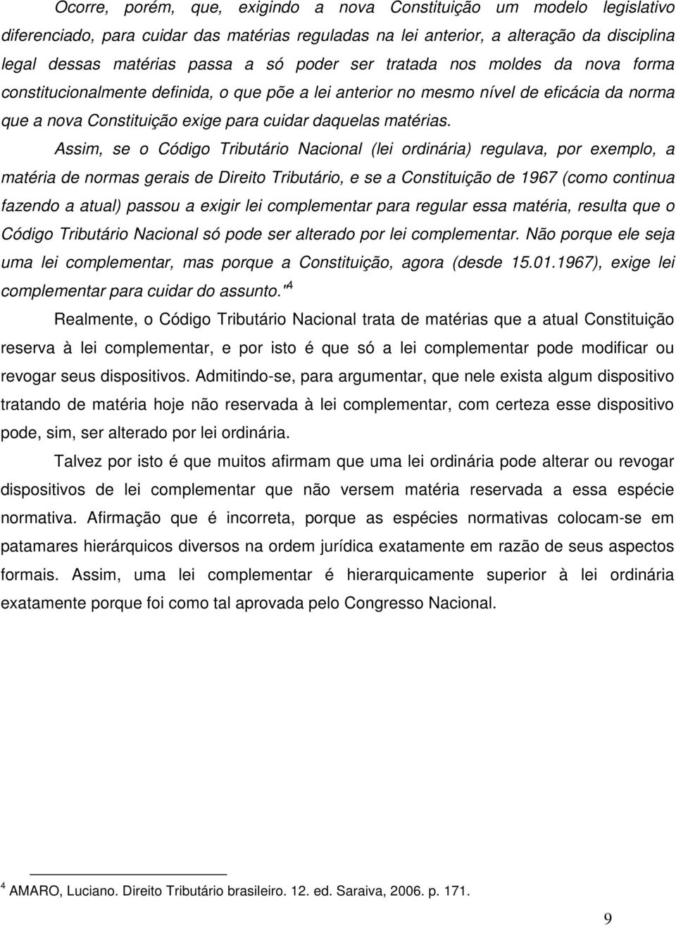 Assim, se o Código Tributário Nacional (lei ordinária) regulava, por exemplo, a matéria de normas gerais de Direito Tributário, e se a Constituição de 1967 (como continua fazendo a atual) passou a