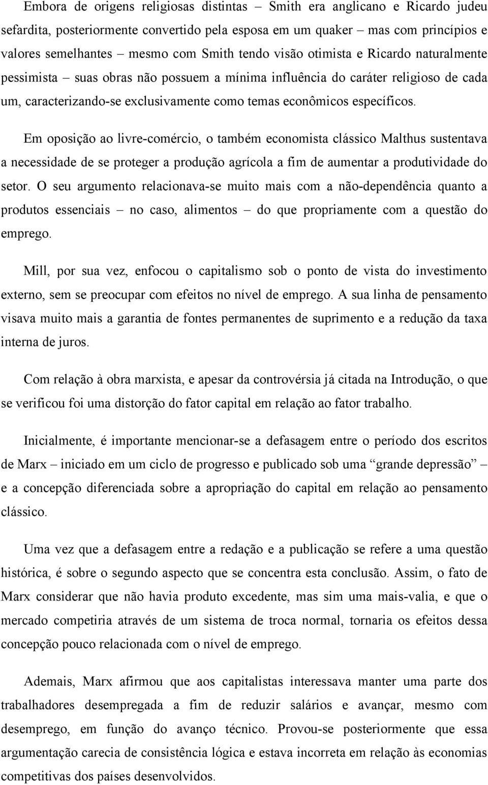 Em oposição ao livre-comércio, o também economista clássico Malthus sustentava a necessidade de se proteger a produção agrícola a fim de aumentar a produtividade do setor.