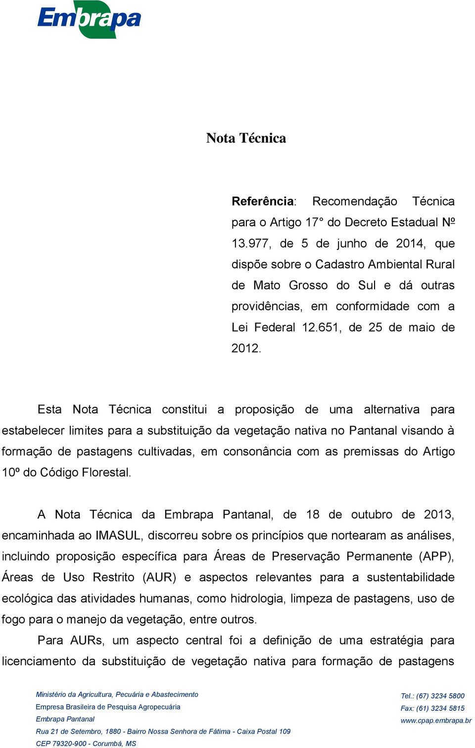 Esta Nota Técnica constitui a proposição de uma alternativa para estabelecer limites para a substituição da vegetação nativa no Pantanal visando à formação de pastagens cultivadas, em consonância com