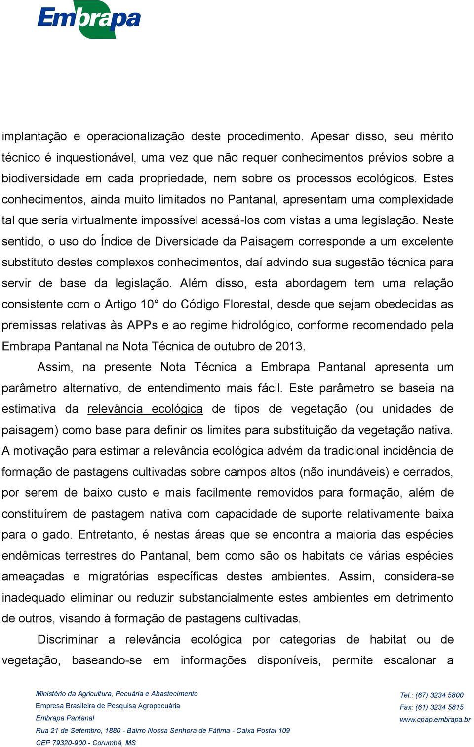 Estes conhecimentos, ainda muito limitados no Pantanal, apresentam uma complexidade tal que seria virtualmente impossível acessá-los com vistas a uma legislação.