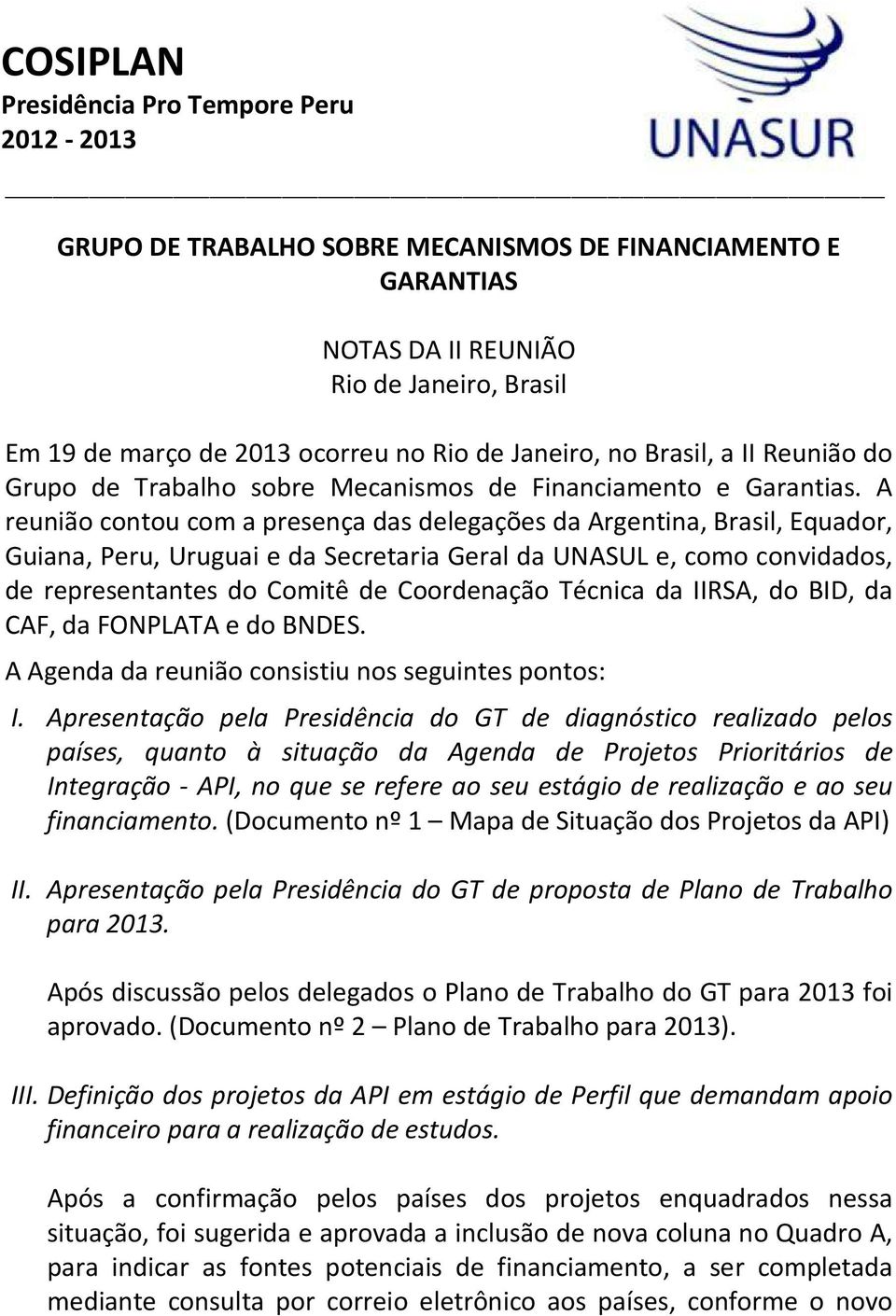 A reunião contou com a presença das delegações da Argentina, Brasil, Equador, Guiana, Peru, Uruguai e da Secretaria Geral da UNASUL e, como convidados, de representantes do Comitê de Coordenação