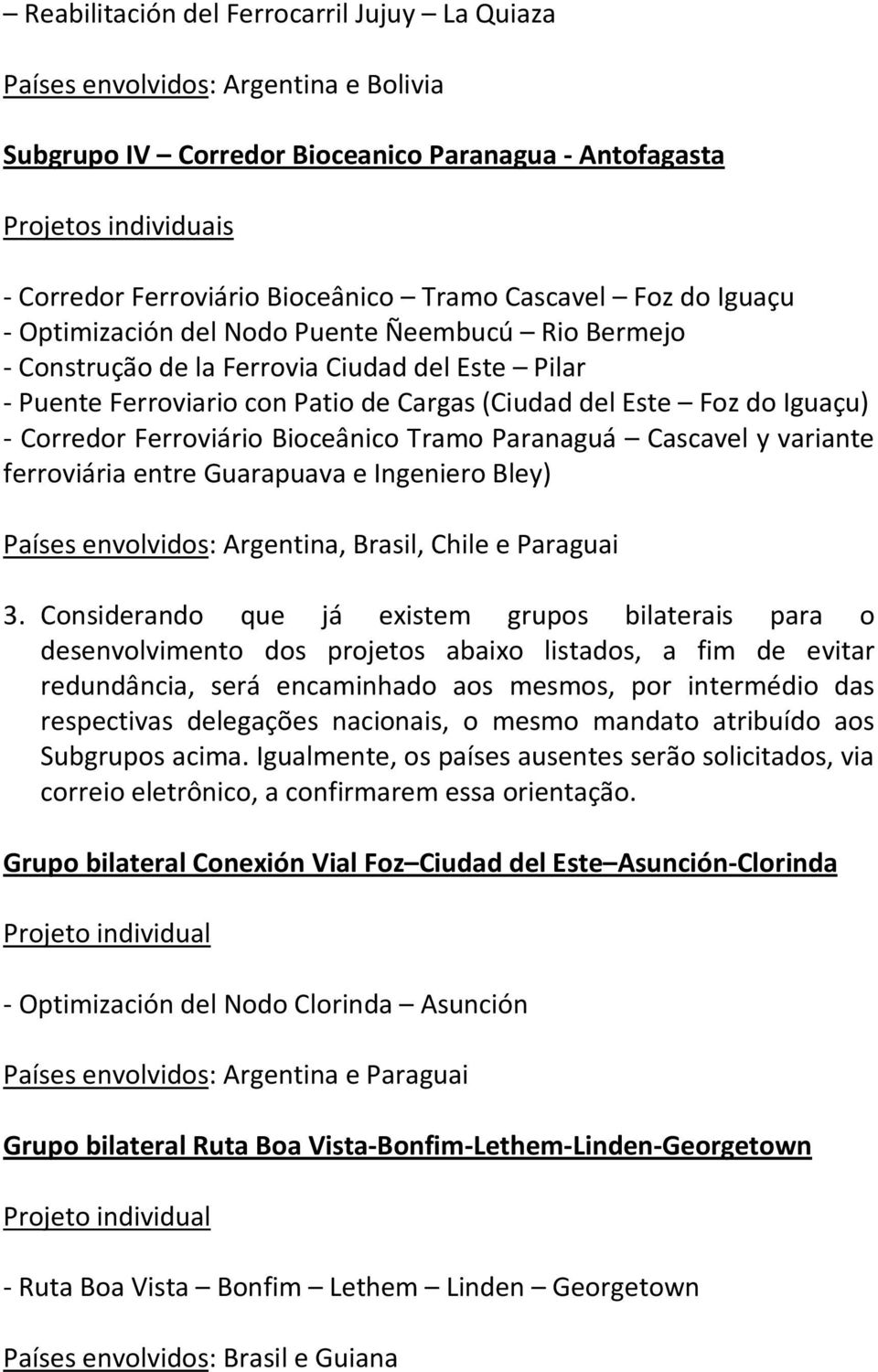 Iguaçu) - Corredor Ferroviário Bioceânico Tramo Paranaguá Cascavel y variante ferroviária entre Guarapuava e Ingeniero Bley) Países envolvidos: Argentina, Brasil, Chile e Paraguai 3.