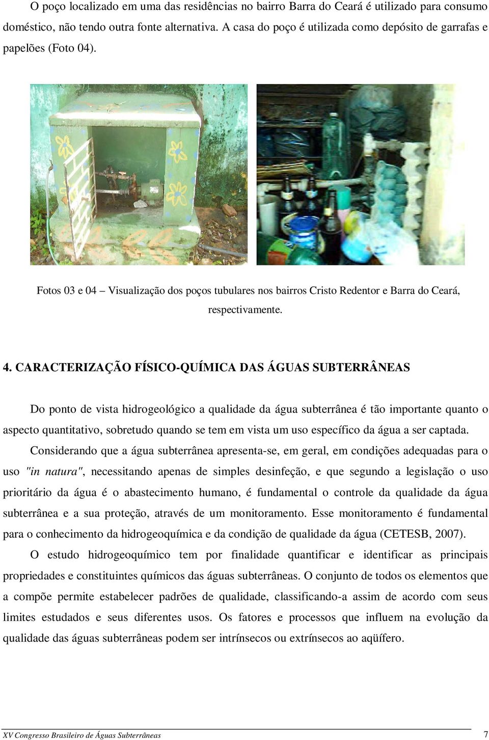 CARACTERIZAÇÃO FÍSICO-QUÍMICA DAS ÁGUAS SUBTERRÂNEAS Do ponto de vista hidrogeológico a qualidade da água subterrânea é tão importante quanto o aspecto quantitativo, sobretudo quando se tem em vista