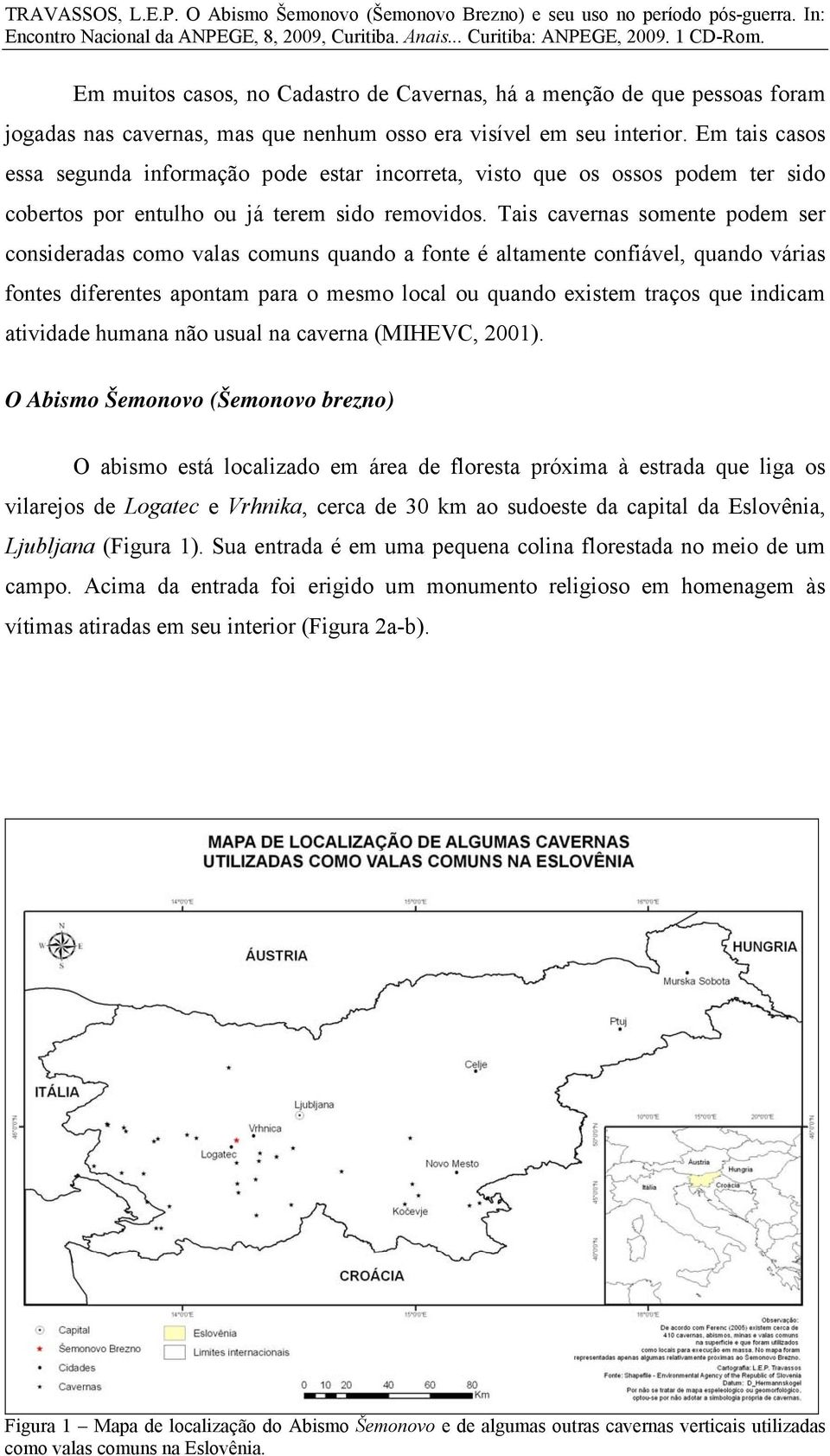 Tais cavernas somente podem ser consideradas como valas comuns quando a fonte é altamente confiável, quando várias fontes diferentes apontam para o mesmo local ou quando existem traços que indicam