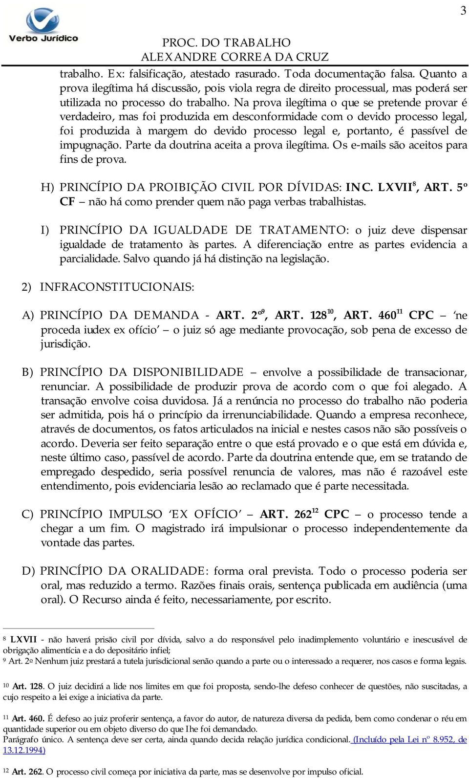 impugnação. Parte da doutrina aceita a prova ilegítima. Os e-mails são aceitos para fins de prova. H) PRINCÍPIO DA PROIBIÇÃO CIVIL POR DÍVIDAS: INC. LXVII 8, ART.