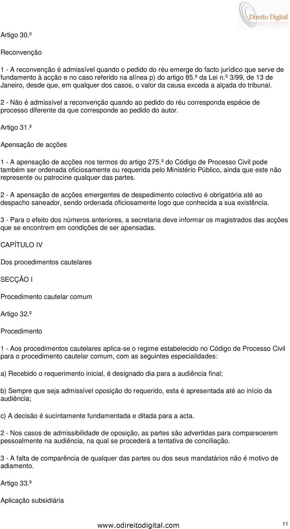 2 - Não é admissível a reconvenção quando ao pedido do réu corresponda espécie de processo diferente da que corresponde ao pedido do autor. Artigo 31.