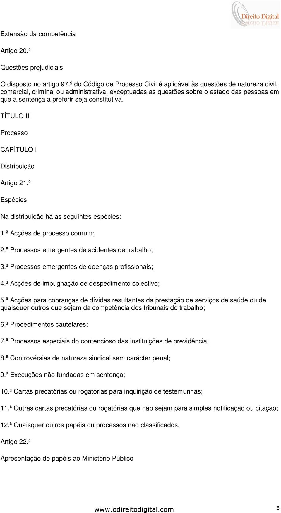 constitutiva. TÍTULO III Processo CAPÍTULO I Distribuição Artigo 21.º Espécies Na distribuição há as seguintes espécies: 1.ª Acções de processo comum; 2.