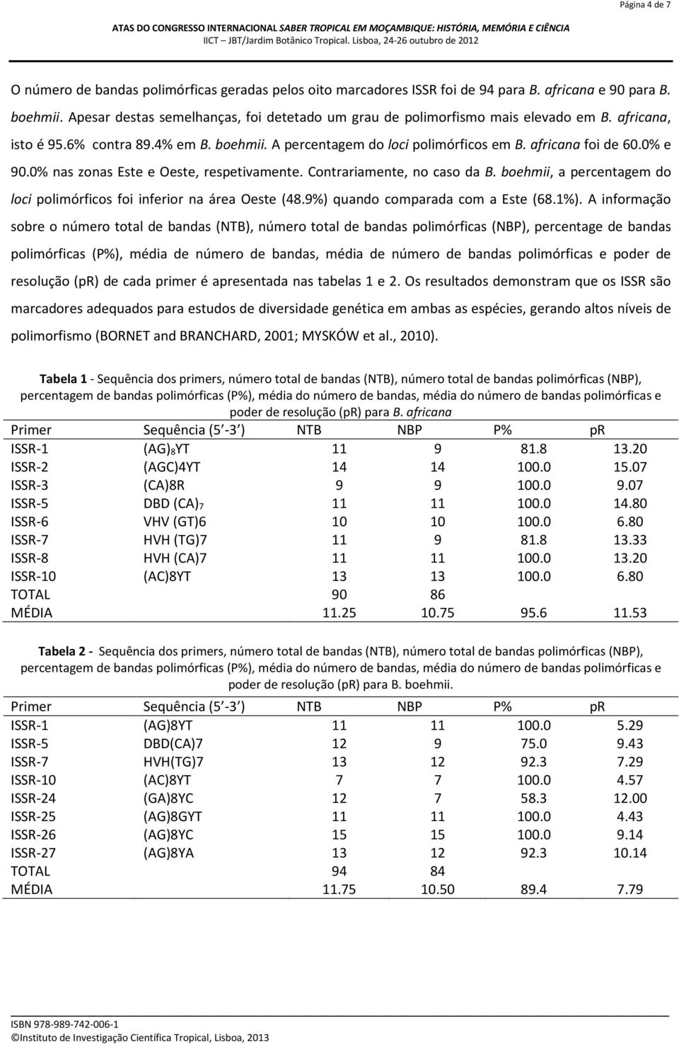 0% e 90.0% nas zonas Este e Oeste, respetivamente. Contrariamente, no caso da B. boehmii, a percentagem do loci polimórficos foi inferior na área Oeste (48.9%) quando comparada com a Este (68.1%).