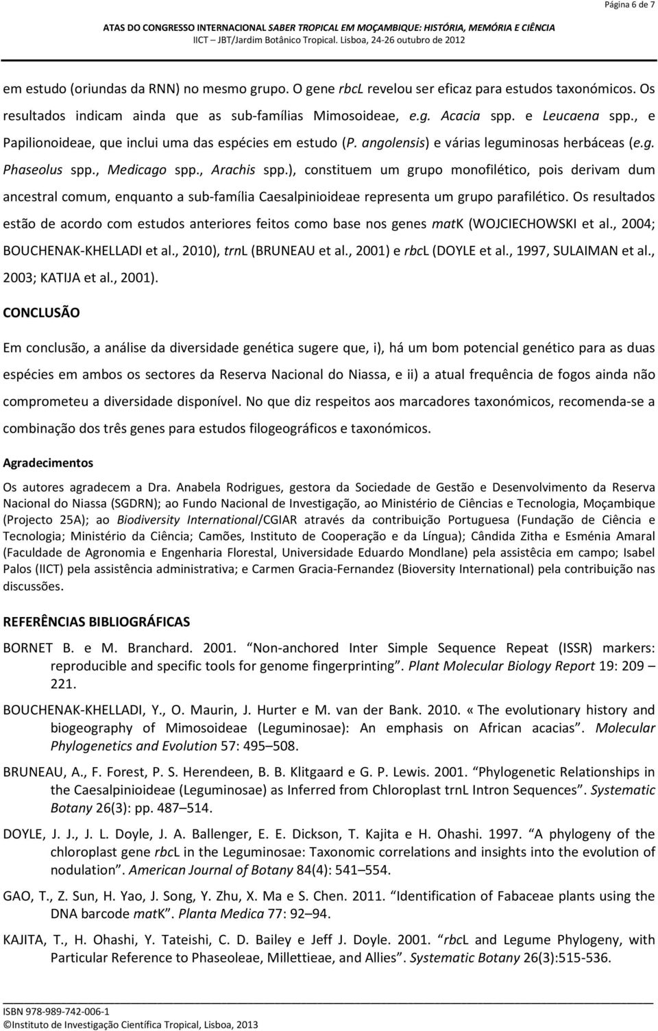 ), constituem um grupo monofilético, pois derivam dum ancestral comum, enquanto a sub-família Caesalpinioideae representa um grupo parafilético.