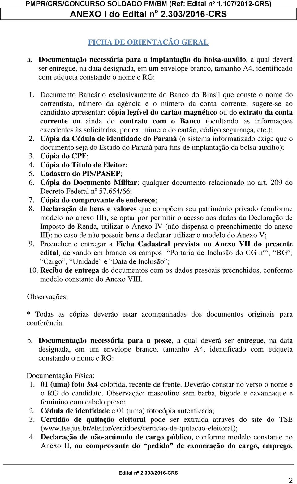 Documento Bancário exclusivamente do Banco do Brasil que conste o nome do correntista, número da agência e o número da conta corrente, sugere-se ao candidato apresentar: cópia legível do cartão