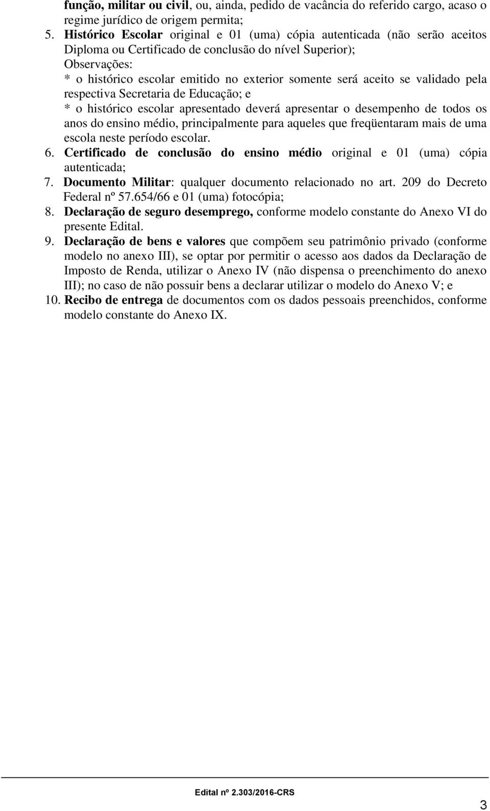 aceito se validado pela respectiva Secretaria de Educação; e * o histórico escolar apresentado deverá apresentar o desempenho de todos os anos do ensino médio, principalmente para aqueles que